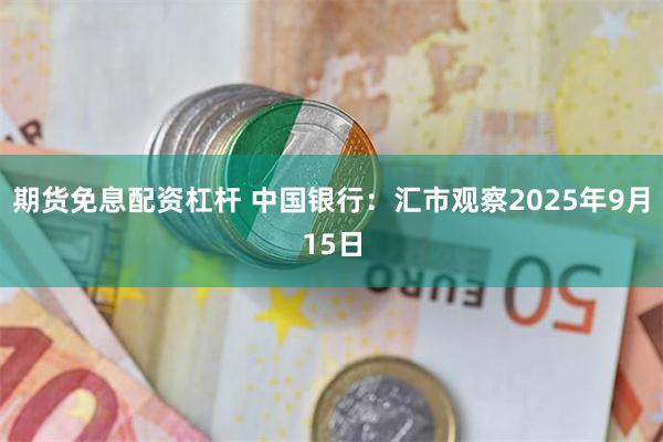 期货免息配资杠杆 中国银行:汇市观察2025年9月15日